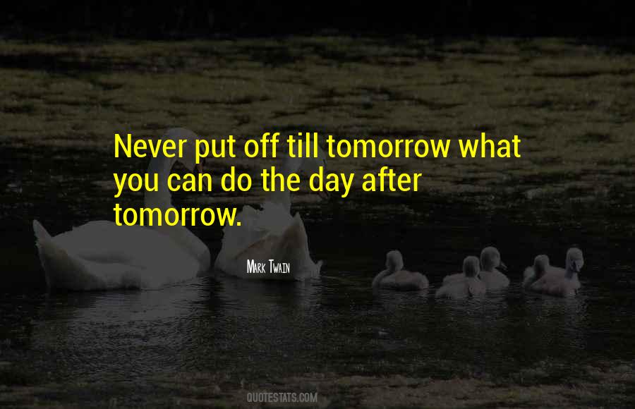 Never Put Off Till Tomorrow Quotes #1070004