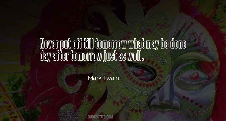 Never Put Off Till Tomorrow Quotes #186033