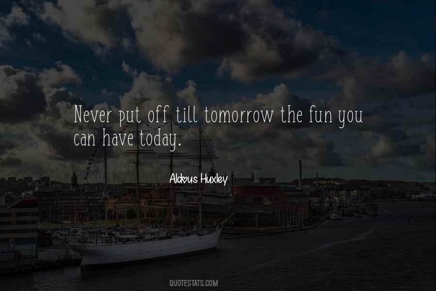 Never Put Off Till Tomorrow Quotes #553629