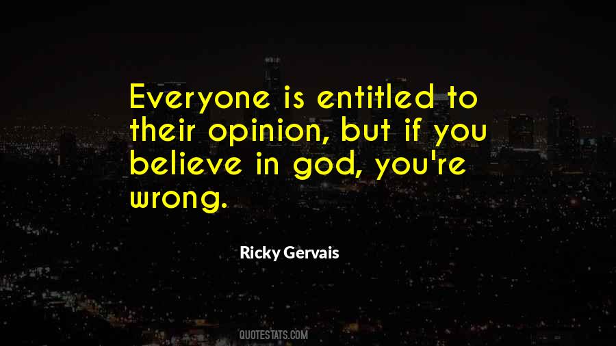 You Are Entitled To Your Opinion Quotes #699686