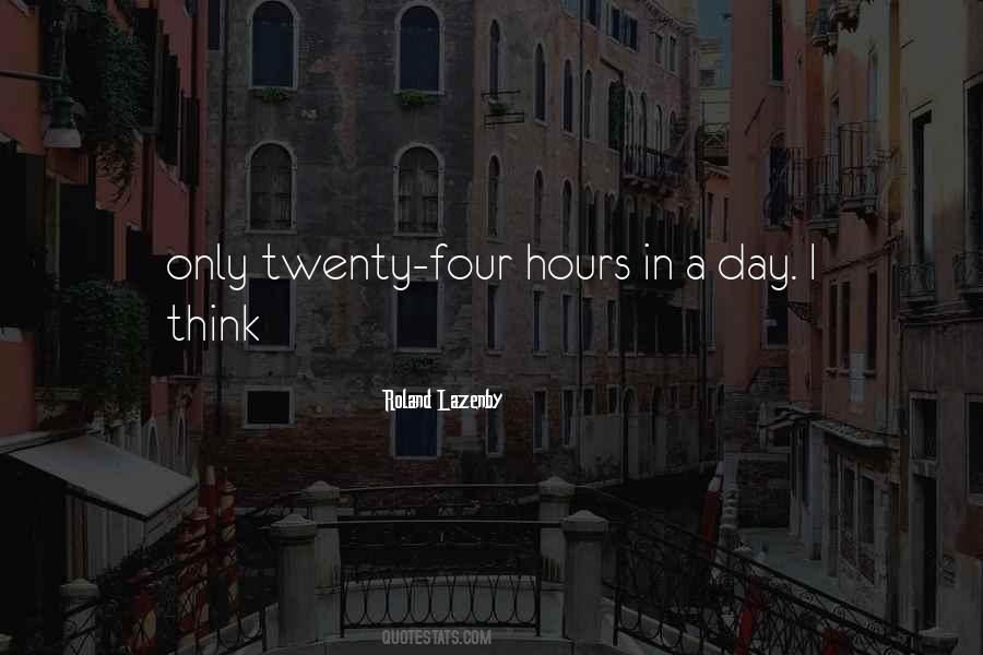 Twenty Four Hours A Day Quotes #125617