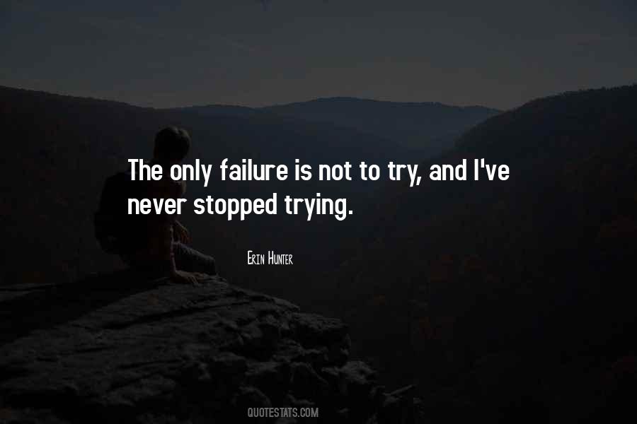 The Only Failure Is Not Trying Quotes #681127