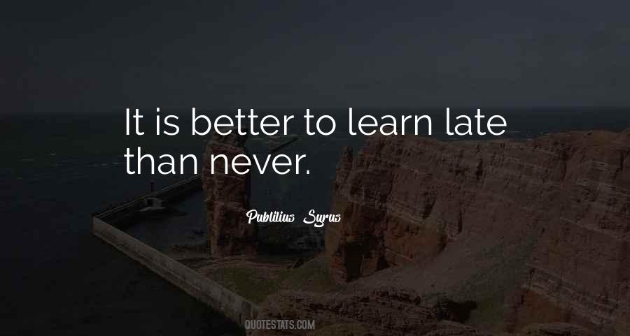 It Is Never Too Late To Learn Quotes #851823