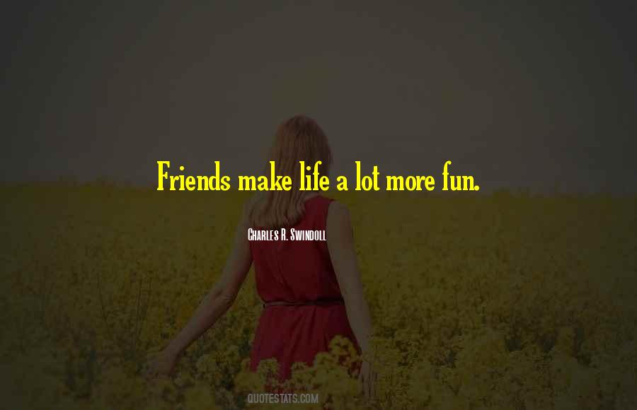 Friends Make Life A Lot More Fun Quotes #746844