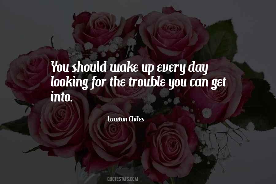 Every Day You Wake Up Quotes #1104177