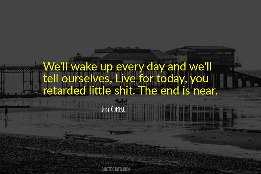 Every Day You Wake Up Quotes #1223202