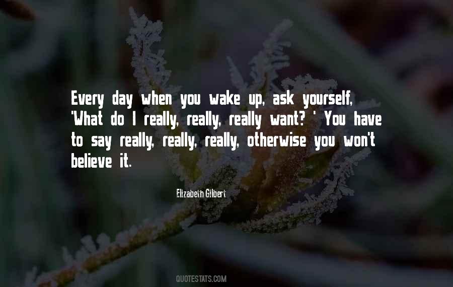 Every Day You Wake Up Quotes #1275457