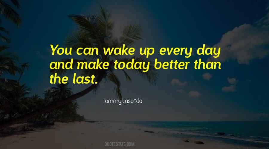 Every Day You Wake Up Quotes #656284