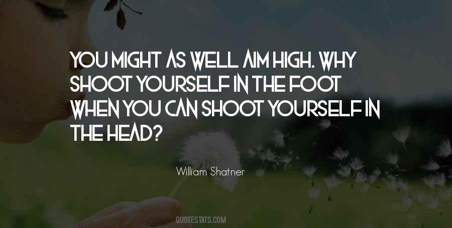 Shoot Yourself In The Foot Quotes #467769