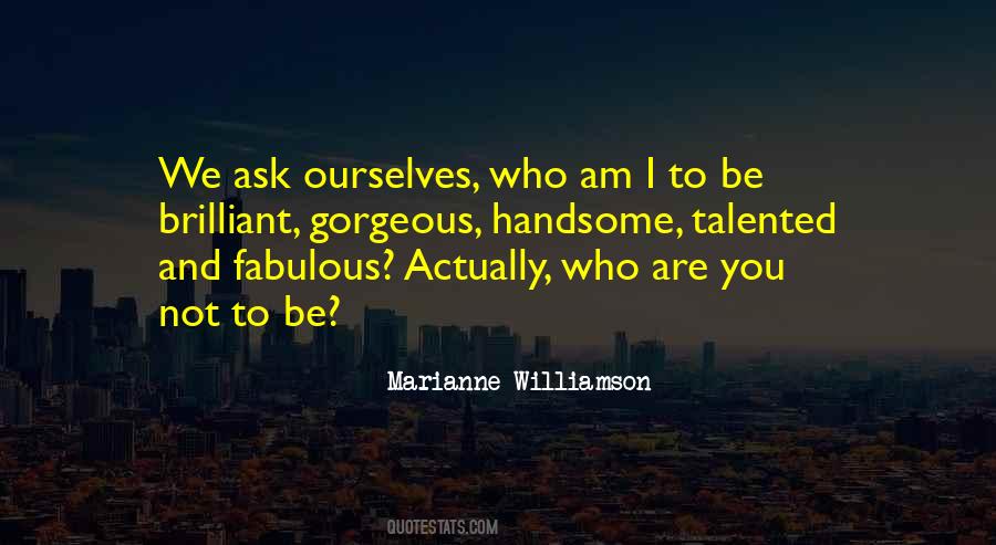 Who Are We To Be Brilliant Quotes #747170