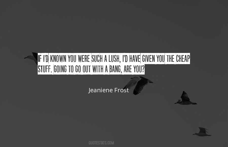 Go Out With A Bang Quotes #1531034