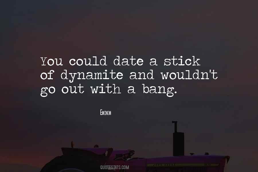 Go Out With A Bang Quotes #556194
