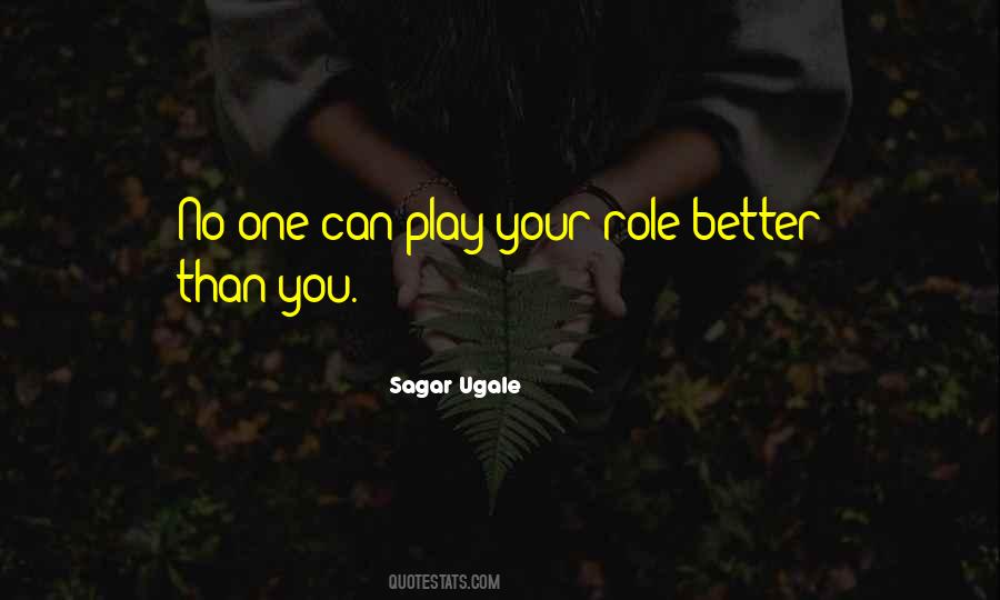No One Can Play Your Role Better Than You Quotes #1308003