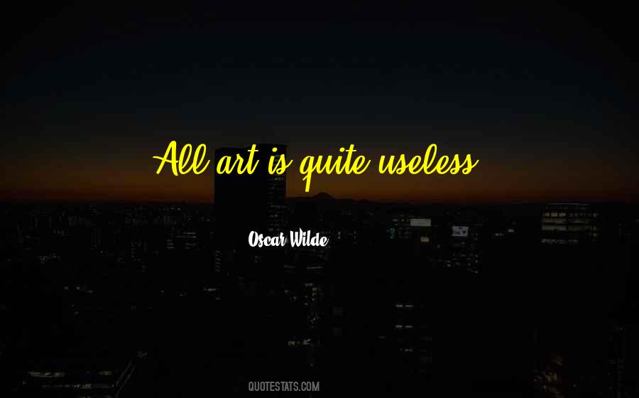 All Art Is Quite Useless Quotes #1539617 All Art Is Quite Useless Quotes #1539617