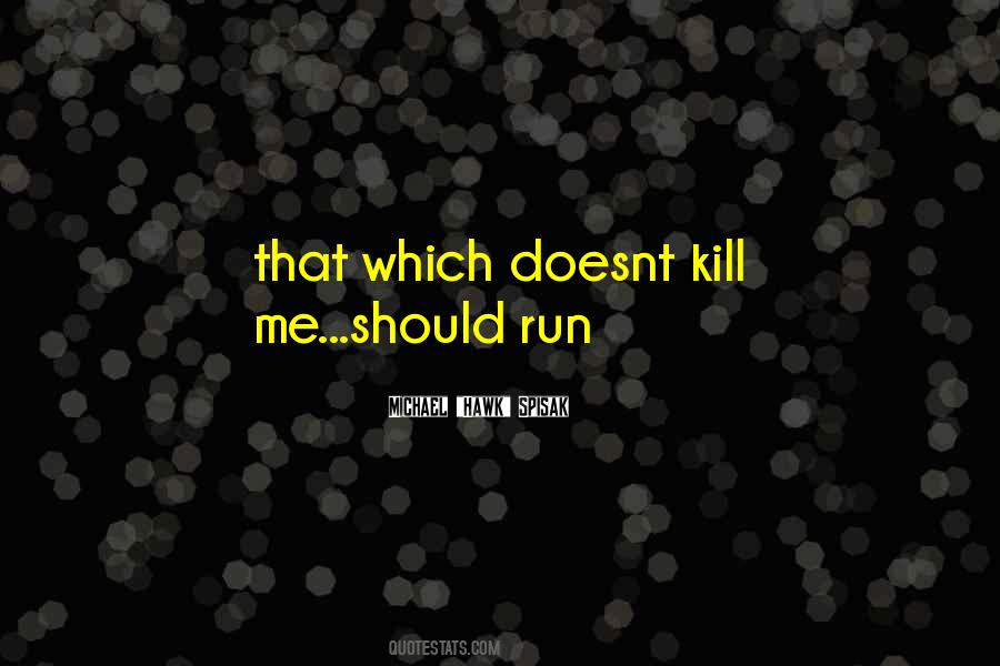 That Doesnt Kill You Quotes #434831 That Doesnt Kill You Quotes #434831