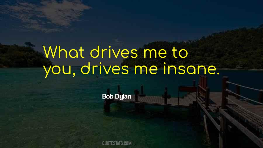 It Drives Me Insane Quotes #179070
