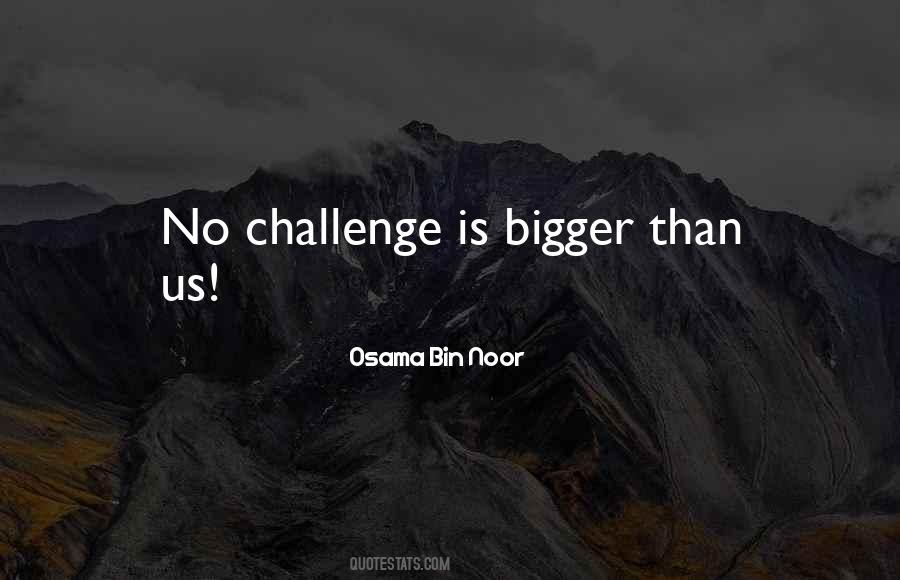 Bigger The Challenge Quotes #413846