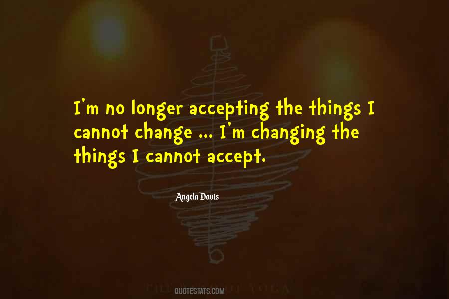Accepting The Things I Cannot Change Quotes #1572704