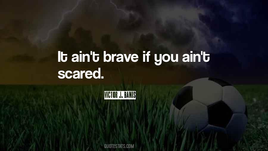 Be Brave When You Are Scared Quotes #407943