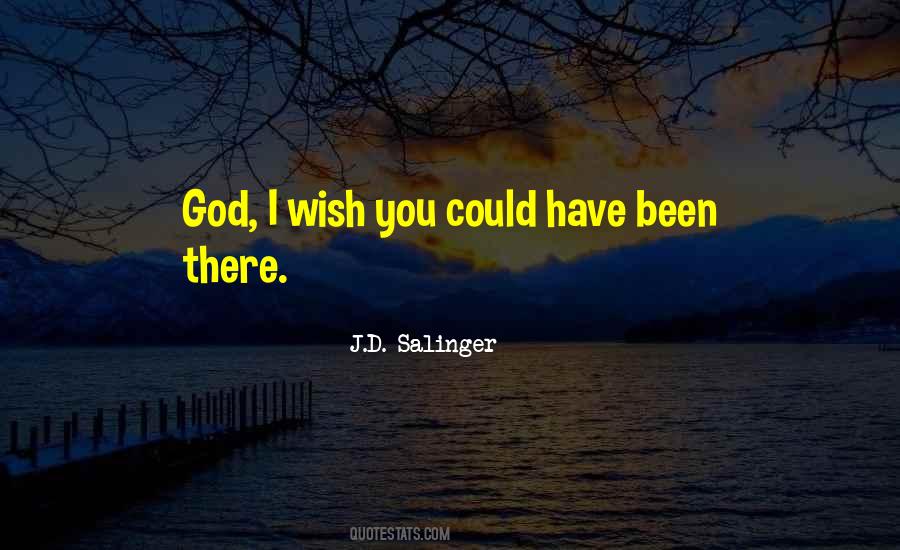 I Wish I Could Have Been There Quotes #522309