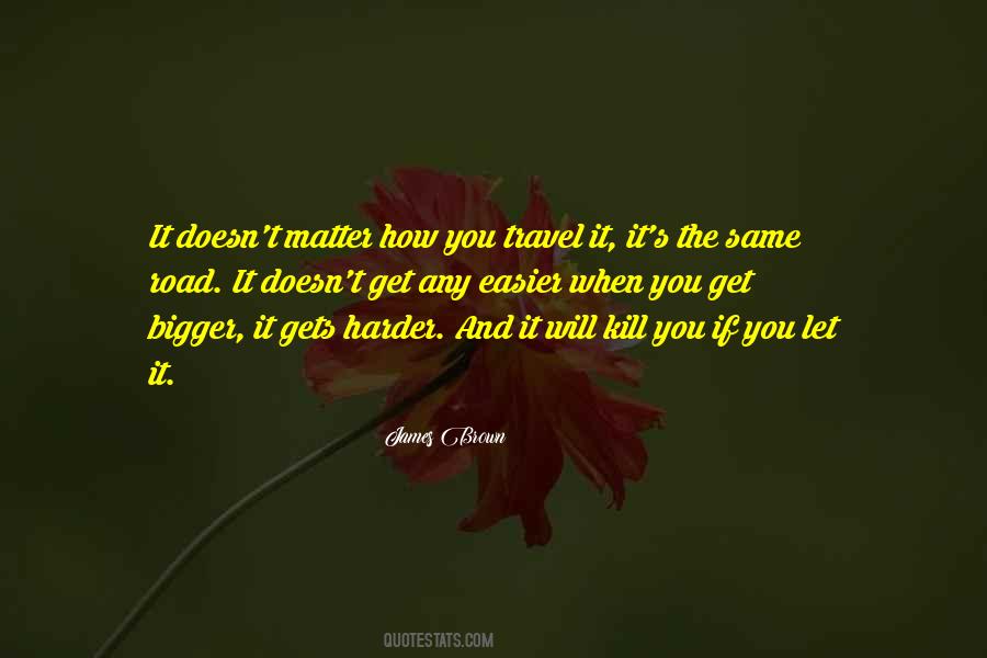 The Harder It Gets Quotes #895907