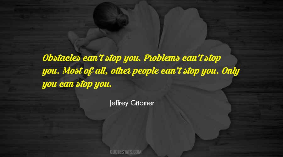 Only You Can Stop You Quotes #1791748