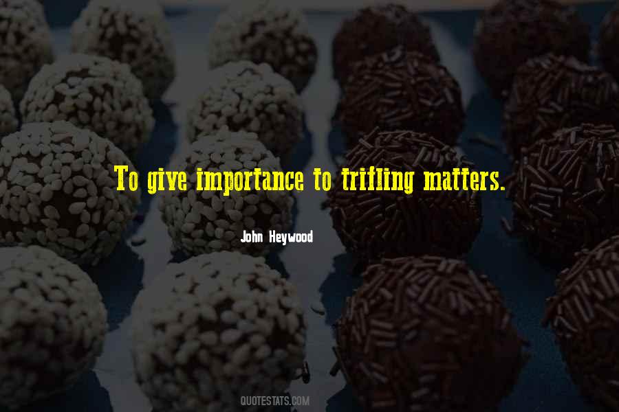 Giving Too Much Importance Quotes #521671