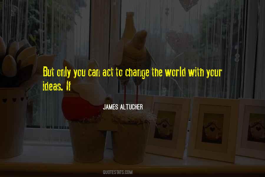 Ideas Can Change The World Quotes #503144