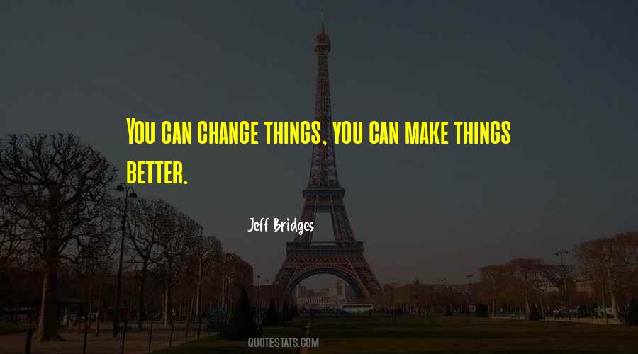 Make Things Better Quotes #1589956