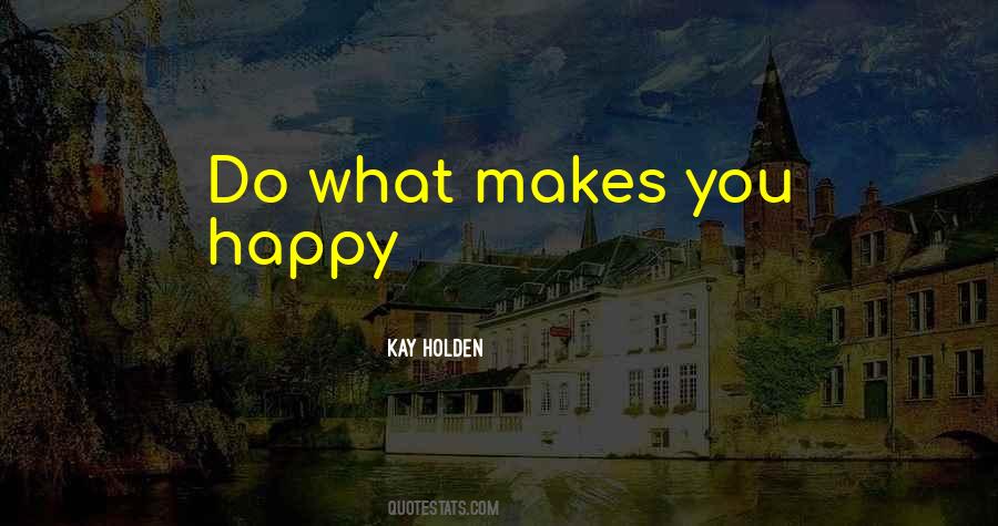 Go For What Makes You Happy Quotes #46347