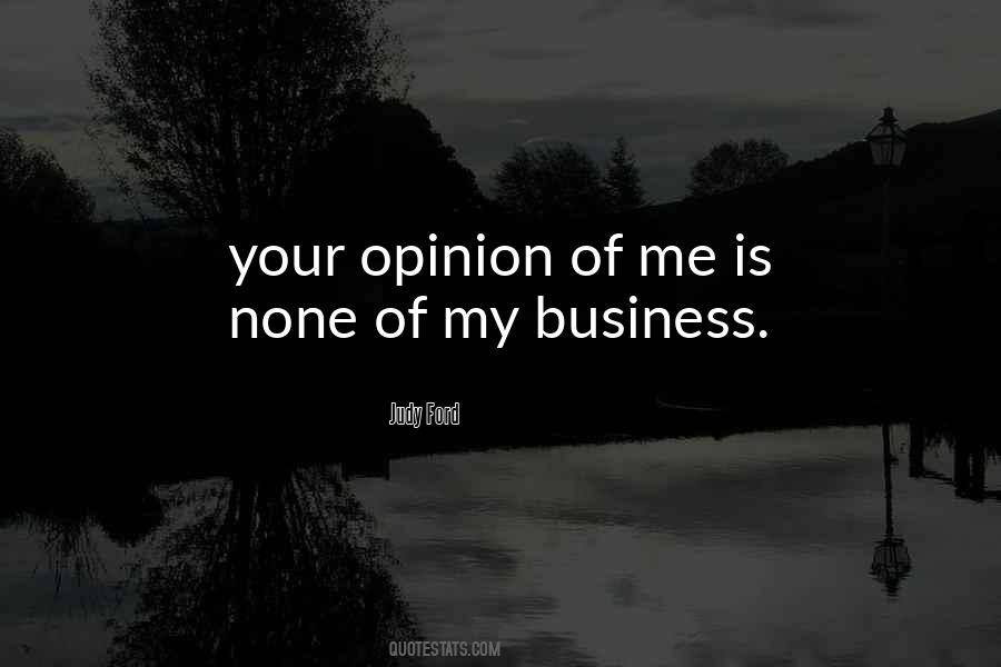 Your Opinion Of Me Is None Of My Business Quotes #435978