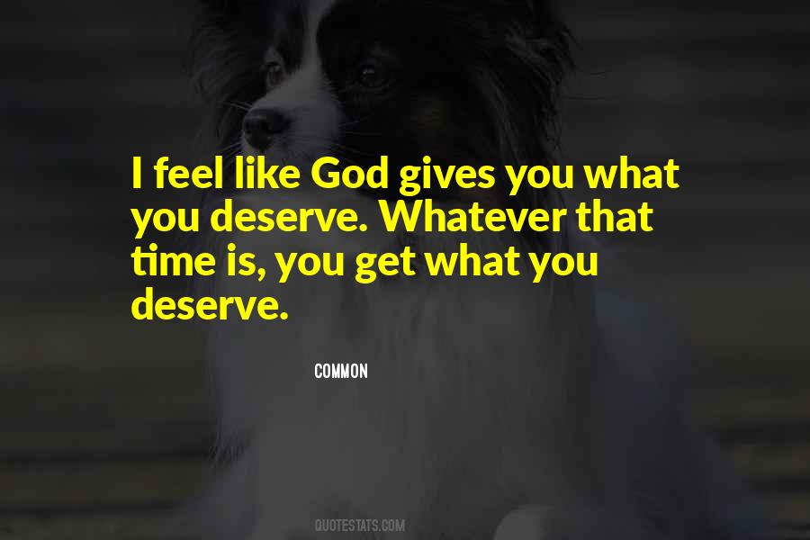 God Gives You What You Deserve Quotes #751965