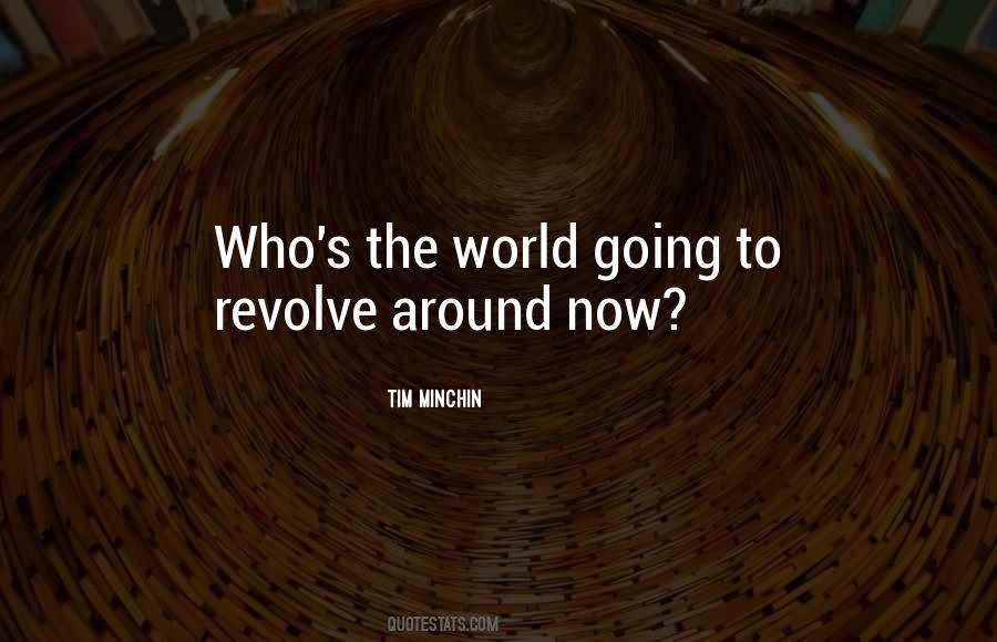 The World Does Not Revolve Around You Quotes #1777