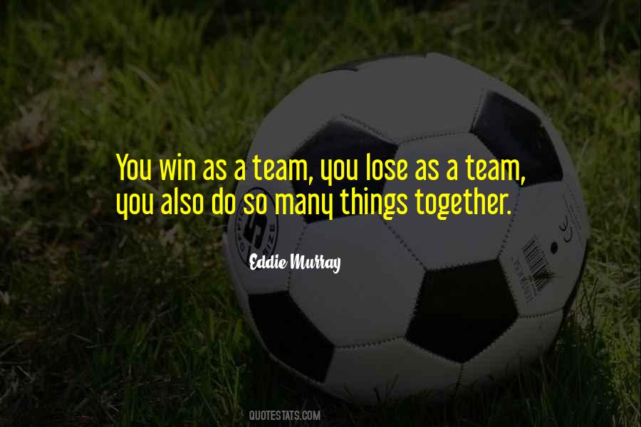 Win And Lose As A Team Quotes #1621370