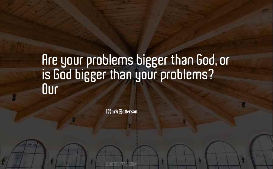 God Is Bigger Than Quotes #304559