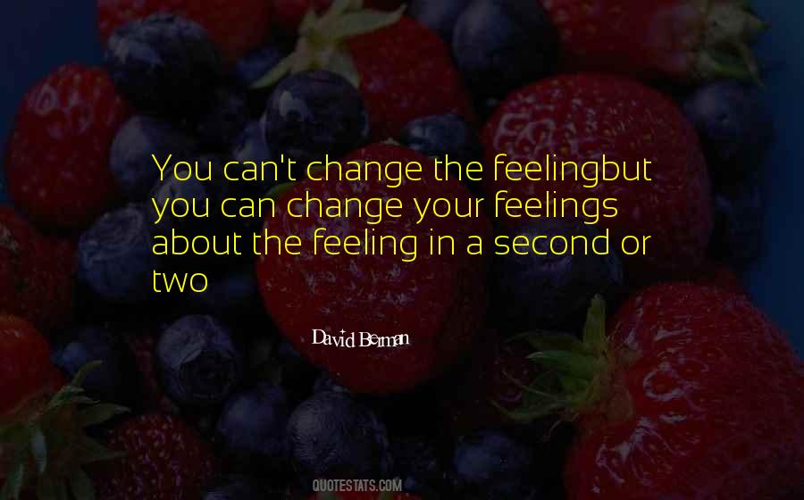 Feelings Can Change Quotes #683599