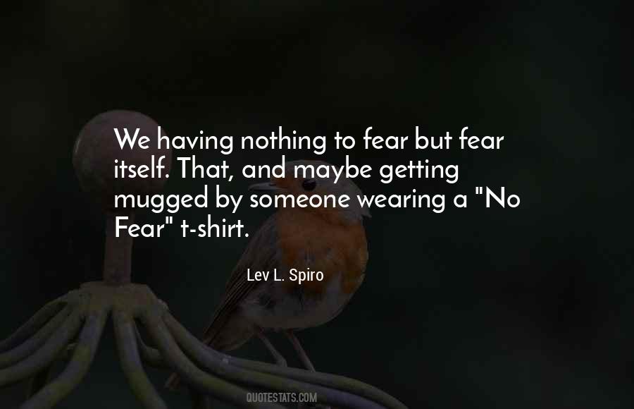 Nothing To Fear But Fear Itself Quotes #1286033