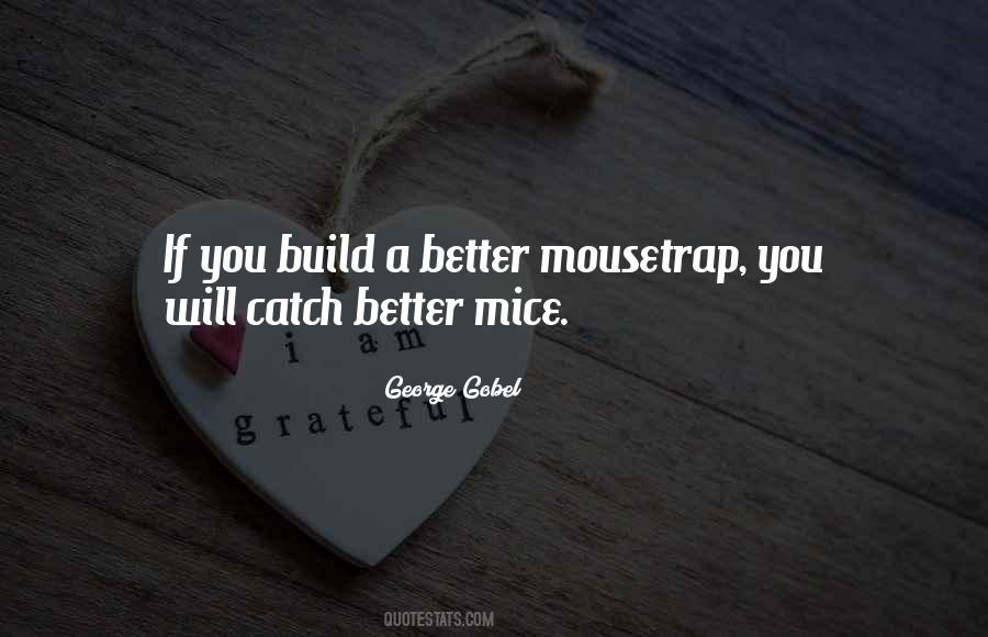 If You Can Build A Better Mousetrap Quotes #1705040