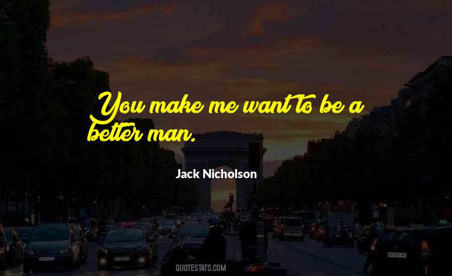 You Make Me Want To Be Better Quotes #1063239
