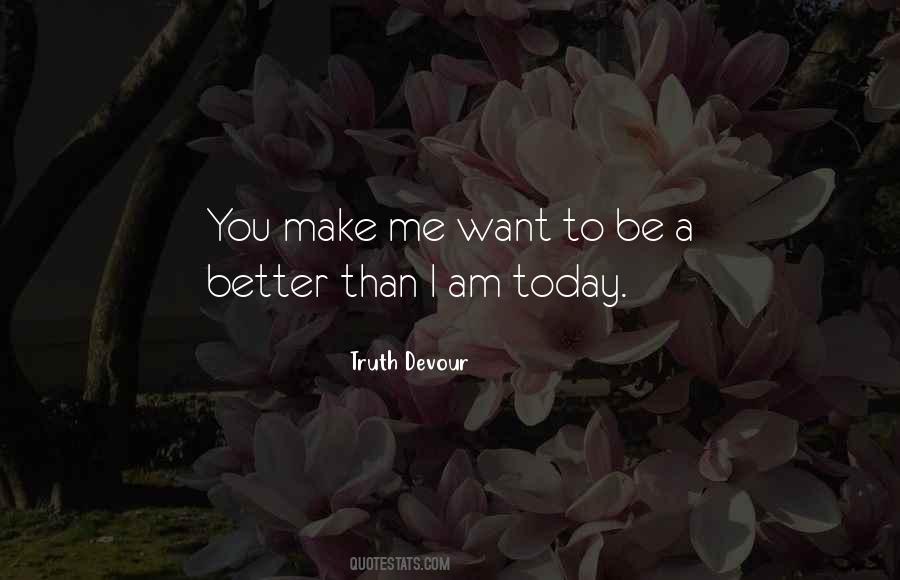 You Make Me Want To Be Better Quotes #1597854
