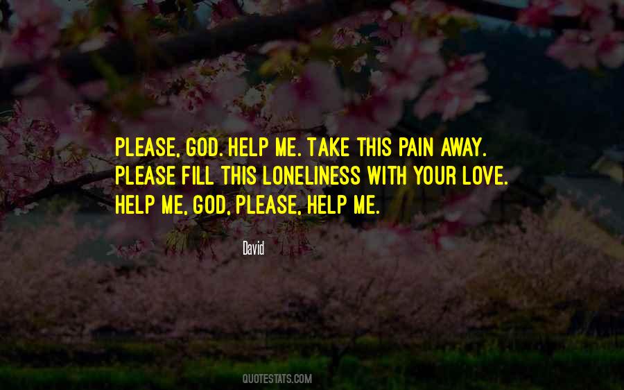 God Take My Pain Away Quotes #1396122