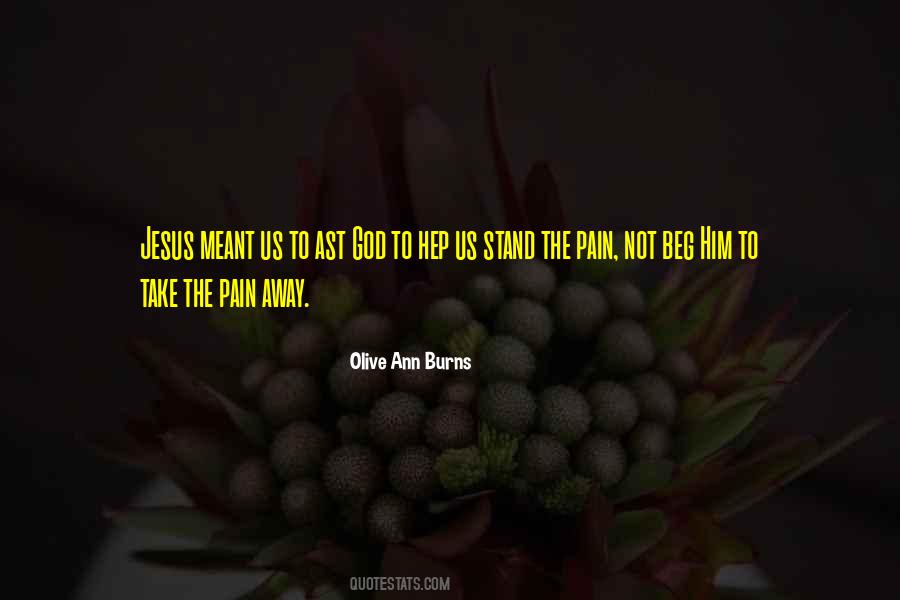 God Take My Pain Away Quotes #1831908