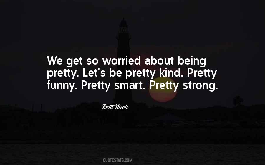 We Get So Worried About Being Pretty Quotes #1576384