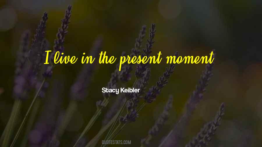 Live In The Present Moment Quotes #1596992