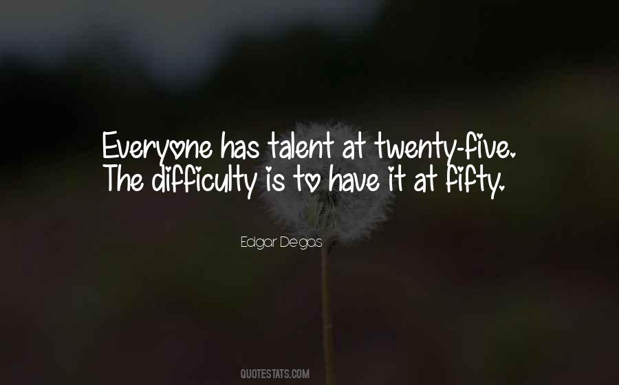 Everyone Has Talent Quotes #43169