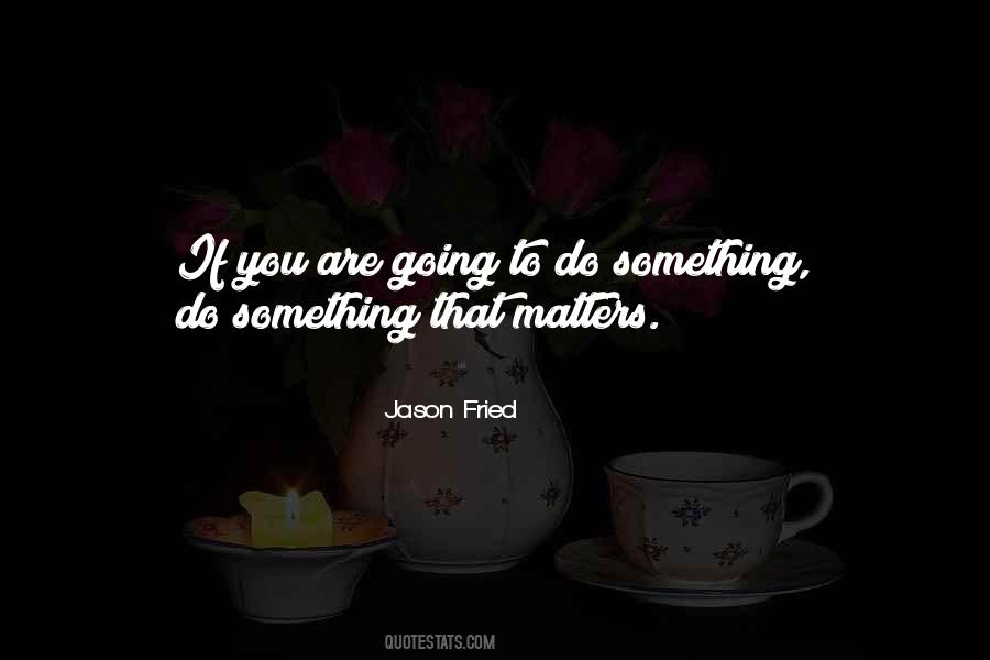 Going To Do Something Quotes #1017017