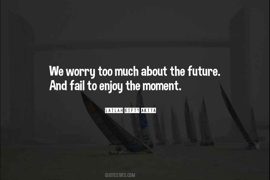 We Worry Too Much Quotes #836068