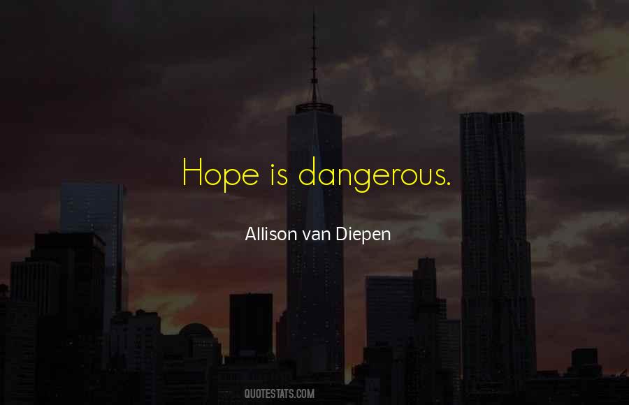 Hope Can Be A Dangerous Thing Quotes #715370