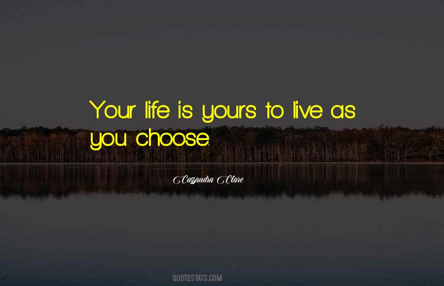 You Choose Your Life Quotes #744461