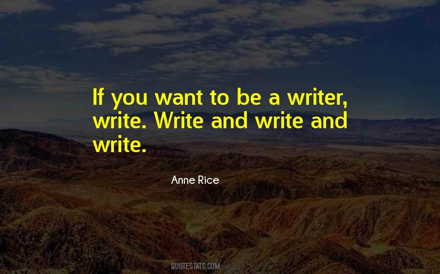 If You Want To Be A Writer Write Quotes #1695063